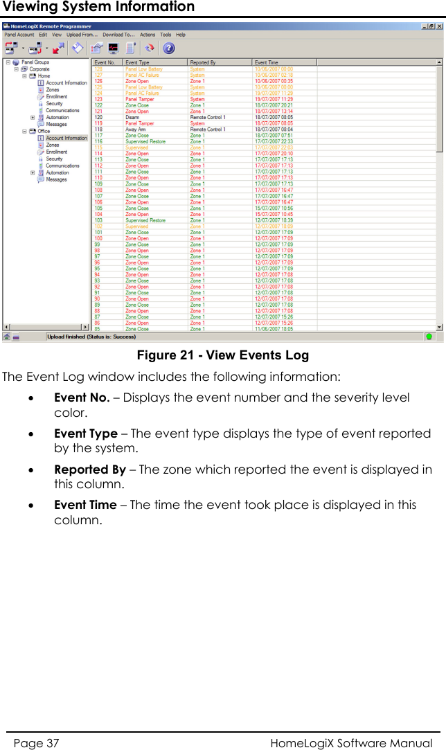 Viewing System Information  Figure 21 - View Events Log The Event Log window includes the following information: • Event No. – Displays the event number and the severity level color. • Event Type – The event type displays the type of event reported by the system. • Reported By – The zone which reported the event is displayed in this column. • Event Time – The time the event took place is displayed in this column.   HomeLogiX Software Manual Page 37  