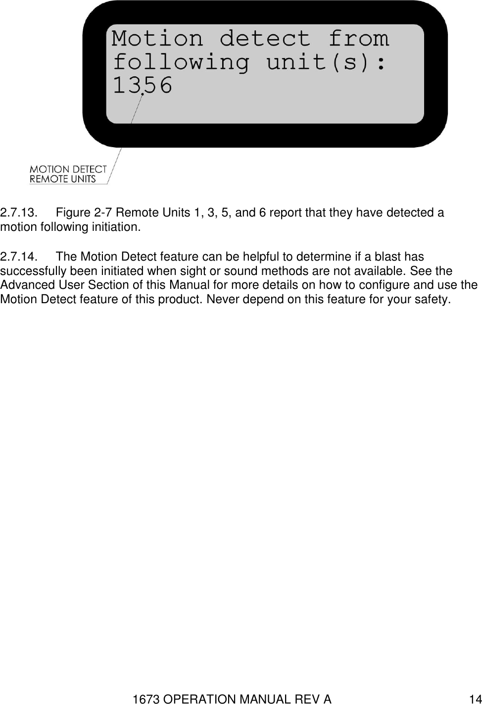 1673 OPERATION MANUAL REV A 14  2.7.13.  Figure 2-7 Remote Units 1, 3, 5, and 6 report that they have detected a motion following initiation. 2.7.14.  The Motion Detect feature can be helpful to determine if a blast has successfully been initiated when sight or sound methods are not available. See the Advanced User Section of this Manual for more details on how to configure and use the Motion Detect feature of this product. Never depend on this feature for your safety. 