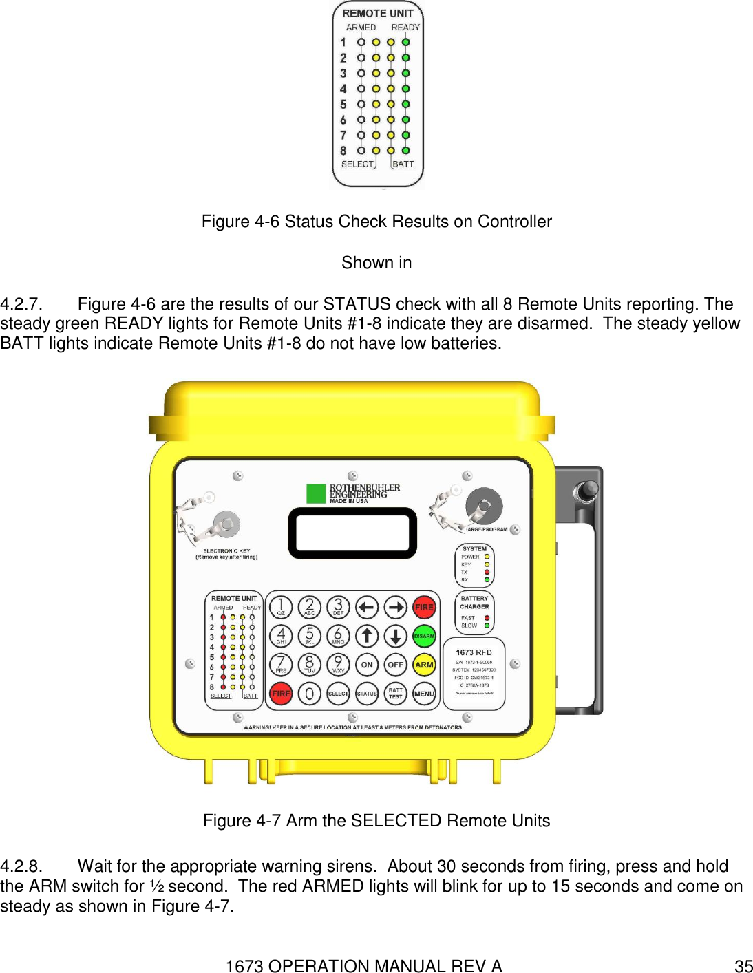 1673 OPERATION MANUAL REV A 35  Figure 4-6 Status Check Results on Controller Shown in  4.2.7.  Figure 4-6 are the results of our STATUS check with all 8 Remote Units reporting. The steady green READY lights for Remote Units #1-8 indicate they are disarmed.  The steady yellow BATT lights indicate Remote Units #1-8 do not have low batteries.   Figure 4-7 Arm the SELECTED Remote Units 4.2.8.  Wait for the appropriate warning sirens.  About 30 seconds from firing, press and hold the ARM switch for ½ second.  The red ARMED lights will blink for up to 15 seconds and come on steady as shown in Figure 4-7. 