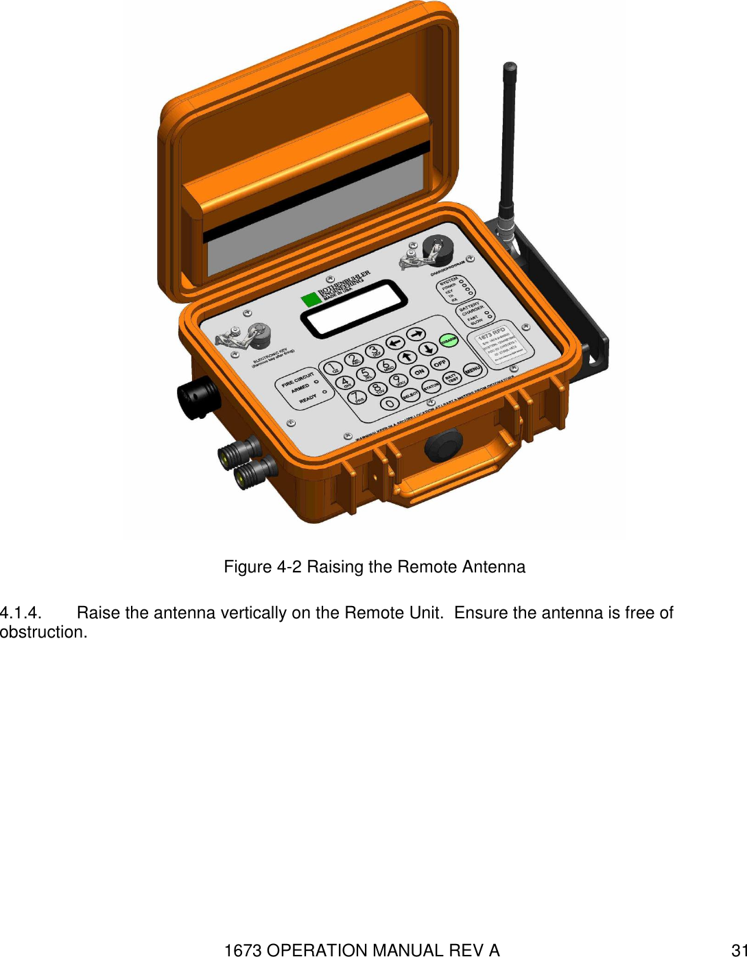 1673 OPERATION MANUAL REV A 31  Figure 4-2 Raising the Remote Antenna 4.1.4.  Raise the antenna vertically on the Remote Unit.  Ensure the antenna is free of obstruction. 