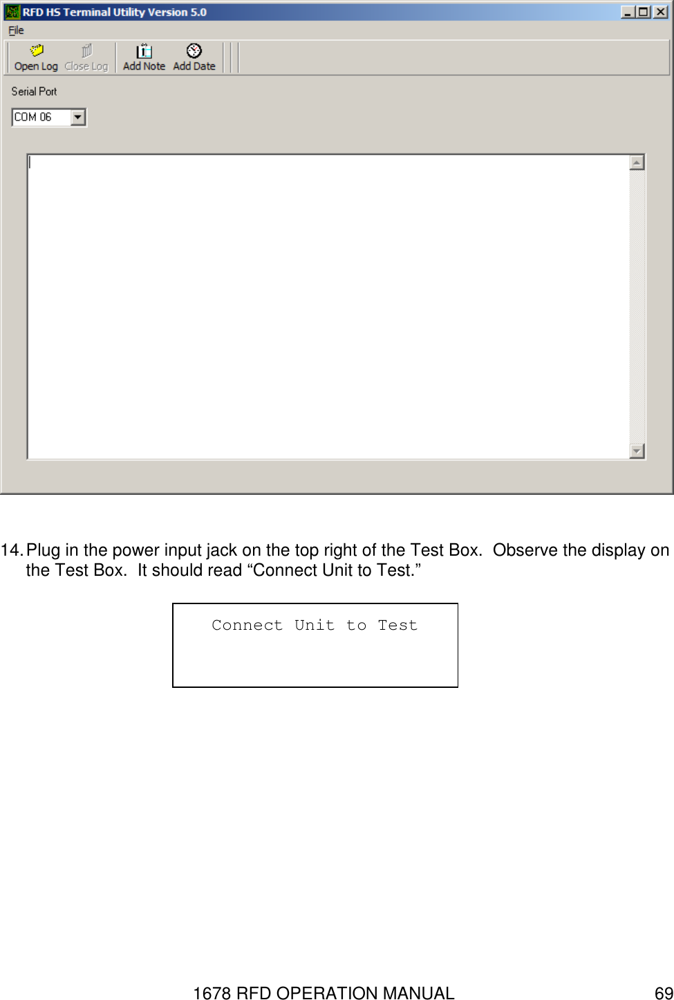 1678 RFD OPERATION MANUAL  69   14. Plug in the power input jack on the top right of the Test Box.  Observe the display on the Test Box.  It should read “Connect Unit to Test.” Connect Unit to Test 