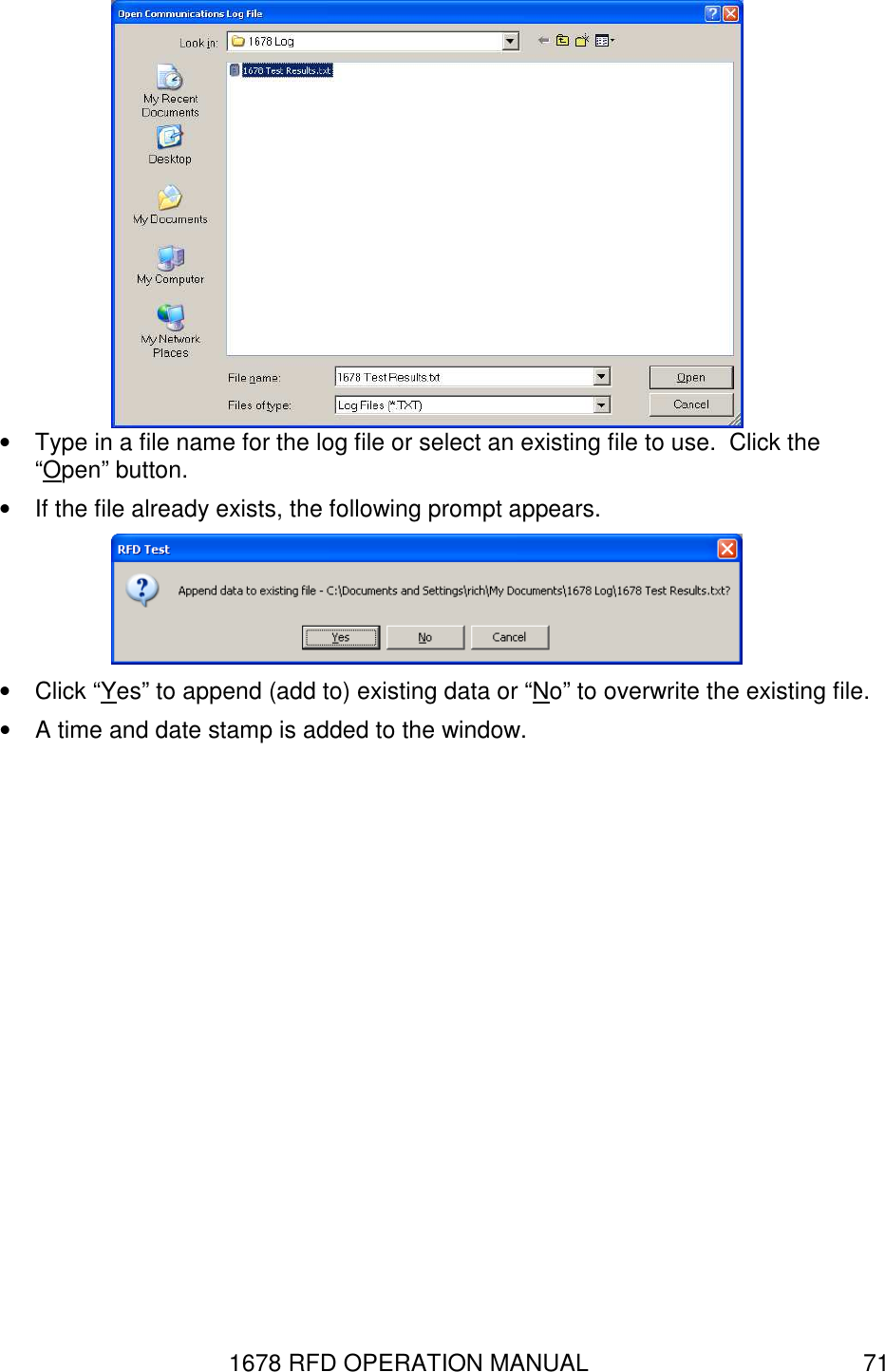 1678 RFD OPERATION MANUAL  71  •  Type in a file name for the log file or select an existing file to use.  Click the “Open” button. •  If the file already exists, the following prompt appears.  •  Click “Yes” to append (add to) existing data or “No” to overwrite the existing file. •  A time and date stamp is added to the window. 