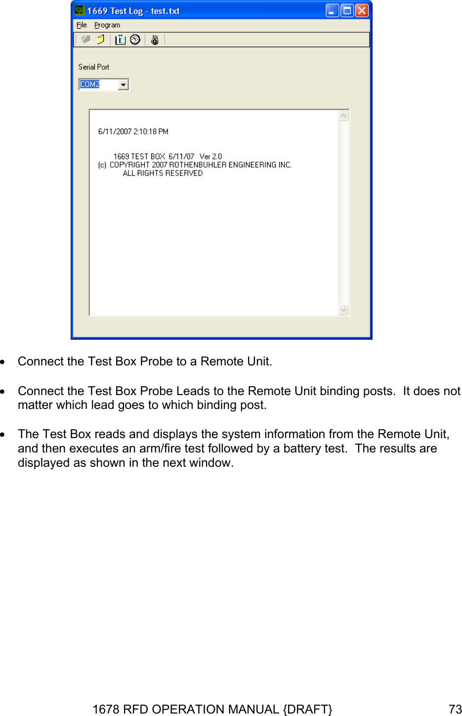   •  Connect the Test Box Probe to a Remote Unit.    •  Connect the Test Box Probe Leads to the Remote Unit binding posts.  It does not matter which lead goes to which binding post.  •  The Test Box reads and displays the system information from the Remote Unit, and then executes an arm/fire test followed by a battery test.  The results are displayed as shown in the next window. 1678 RFD OPERATION MANUAL {DRAFT}  73