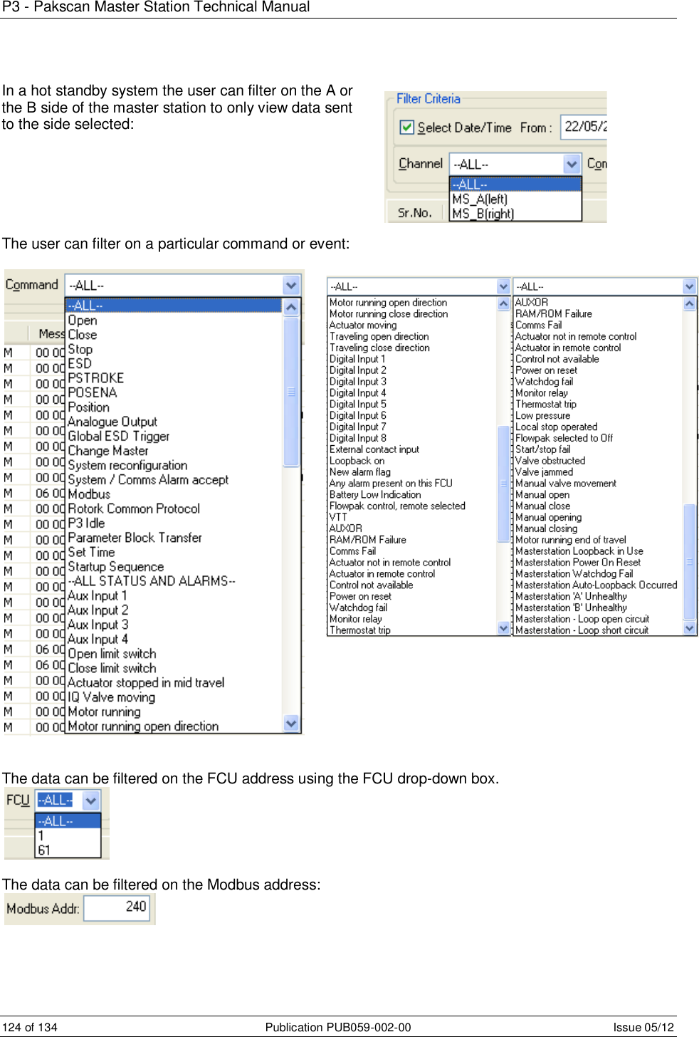 P3 - Pakscan Master Station Technical Manual 124 of 134  Publication PUB059-002-00  Issue 05/12 In a hot standby system the user can filter on the A or the B side of the master station to only view data sent to the side selected:       The user can filter on a particular command or event:     The data can be filtered on the FCU address using the FCU drop-down box.   The data can be filtered on the Modbus address:     