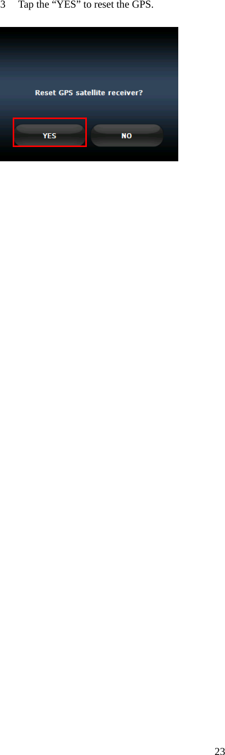  233 Tap the &ldquo;YES&rdquo; to reset the GPS.  