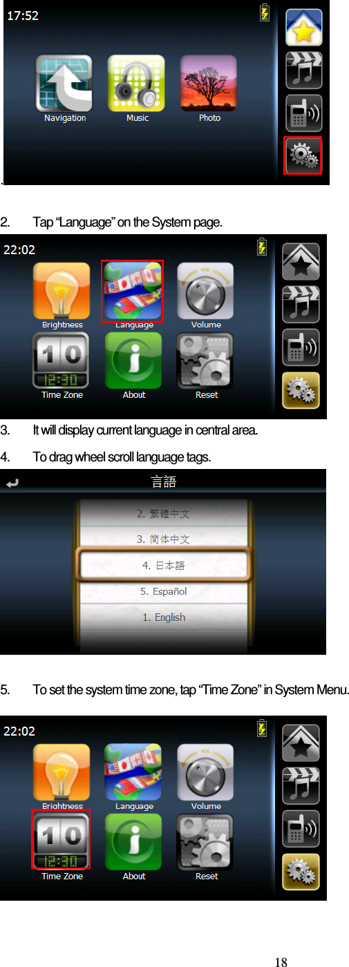  18 .  2.  Tap “Language” on the System page.  3.  It will display current language in central area.  4.  To drag wheel scroll language tags.   5.  To set the system time zone, tap “Time Zone” in System Menu.   