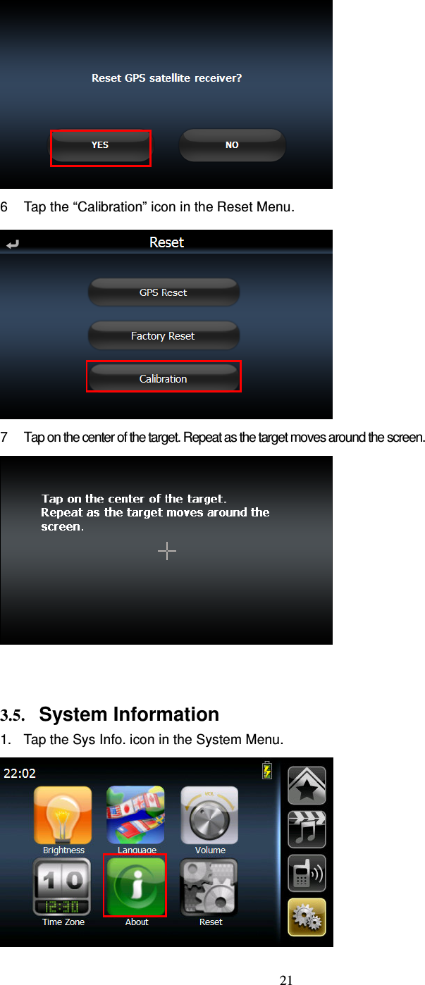  21  6  Tap the “Calibration” icon in the Reset Menu.  7  Tap on the center of the target. Repeat as the target moves around the screen.    3.5. System Information 1. Tap the Sys Info. icon in the System Menu.  