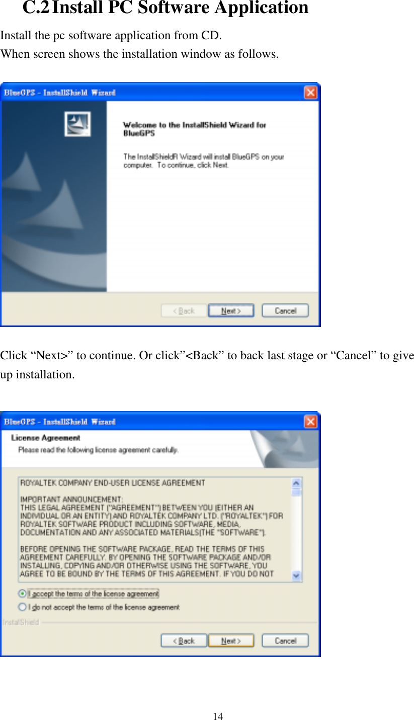   C.2 Install PC Software Application Install the pc software application from CD. When screen shows the installation window as follows.    Click “Next&gt;” to continue. Or click”&lt;Back” to back last stage or “Cancel” to give up installation.    14 