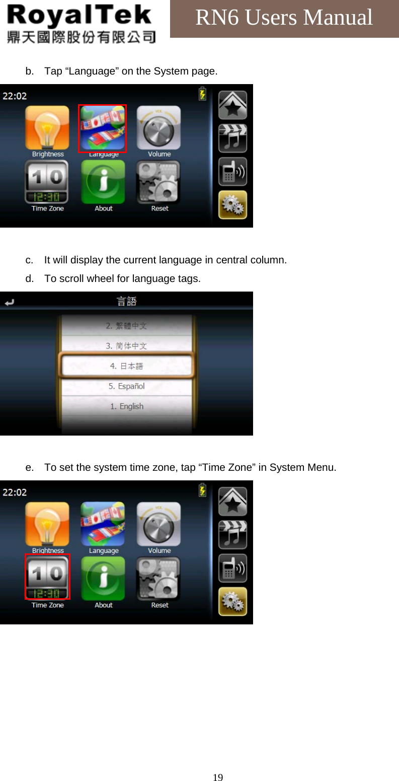    19RN6 Users Manual b.  Tap “Language” on the System page.   c.  It will display the current language in central column. d.  To scroll wheel for language tags.   e.  To set the system time zone, tap “Time Zone” in System Menu.  