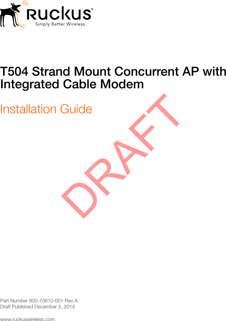 T504 Strand Mount Concurrent AP with Integrated Cable Modem Installation GuidePart Number 800-70610-001 Rev ADraft Published December 2, 2014www.ruckuswireless.comDRAFT
