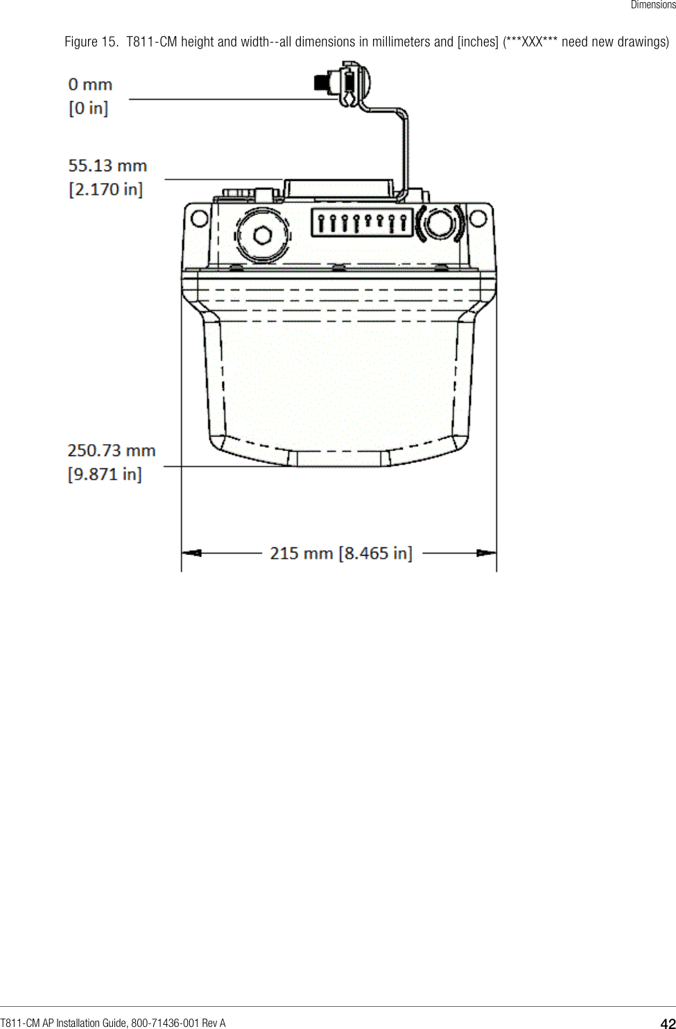 T811-CM AP Installation Guide, 800-71436-001 Rev A  42   Dimensions  Figure 15.  T811-CM height and width--all dimensions in millimeters and [inches] (***XXX*** need new drawings)   