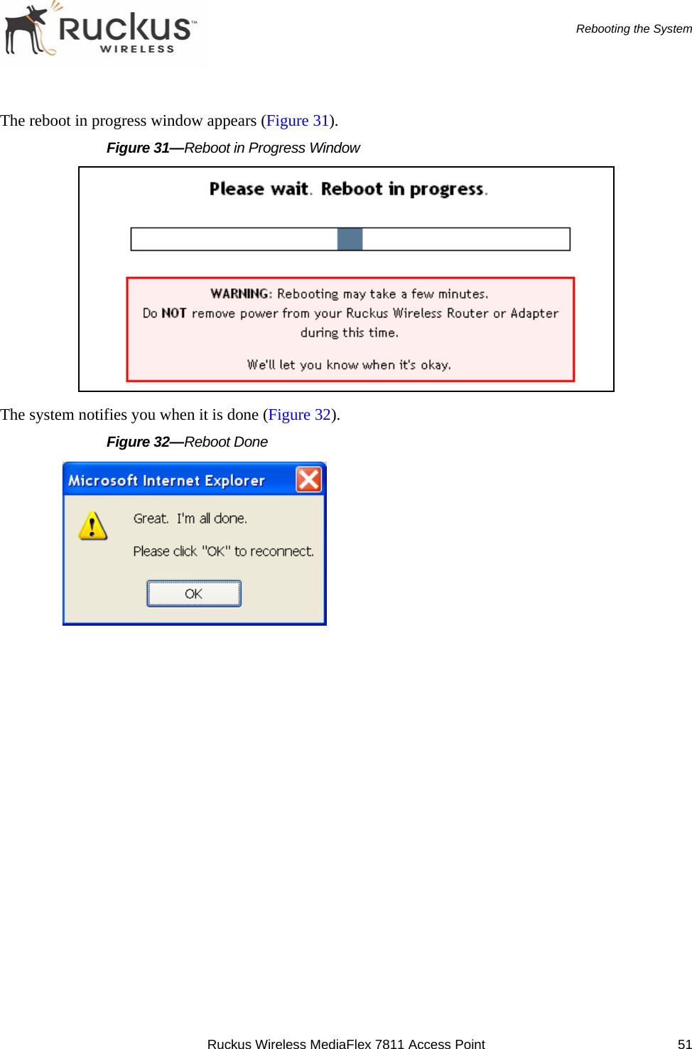 Ruckus Wireless MediaFlex 7811 Access Point 51Rebooting the SystemThe reboot in progress window appears (Figure 31).Figure 31—Reboot in Progress WindowThe system notifies you when it is done (Figure 32).Figure 32—Reboot Done