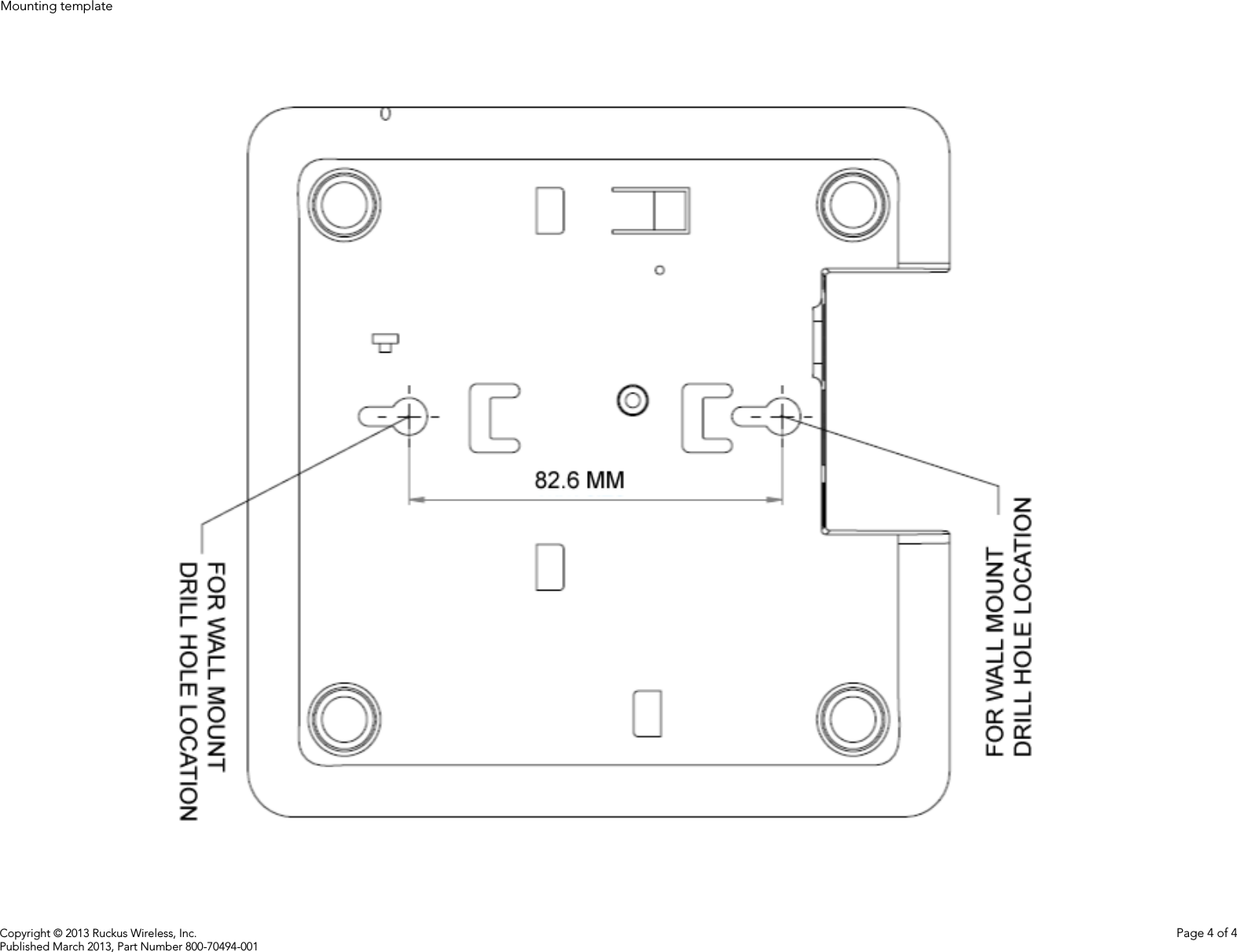 Copyright © 2013 Ruckus Wireless, Inc. Page 4 of 4Published March 2013, Part Number 800-70494-001Mounting template