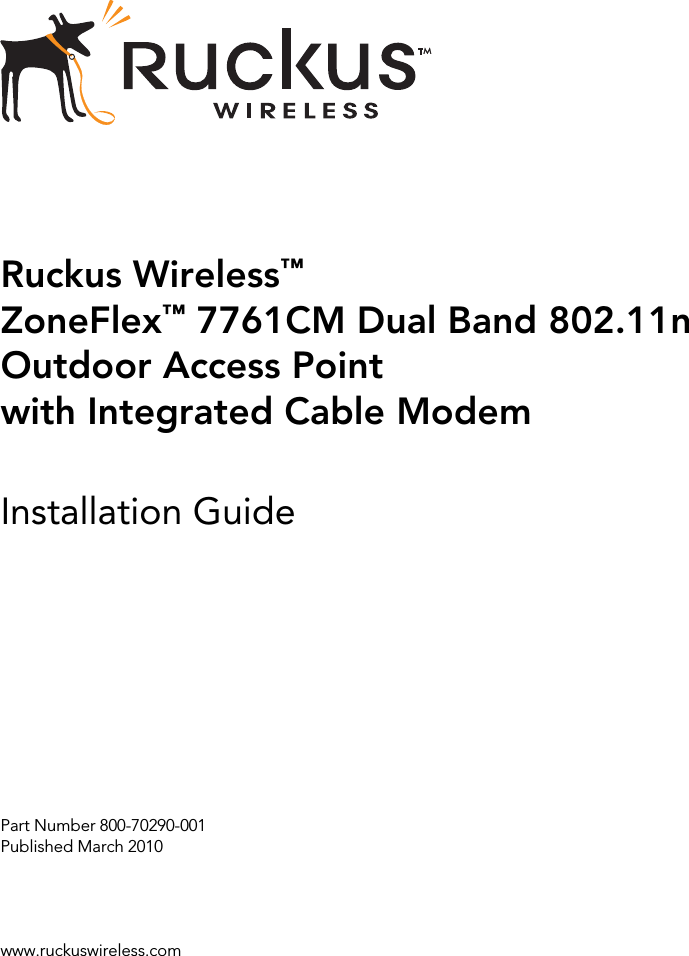 Ruckus Wireless™ZoneFlex™ 7761CM Dual Band 802.11n Outdoor Access Point with Integrated Cable ModemInstallation GuidePart Number 800-70290-001Published March 2010www.ruckuswireless.com