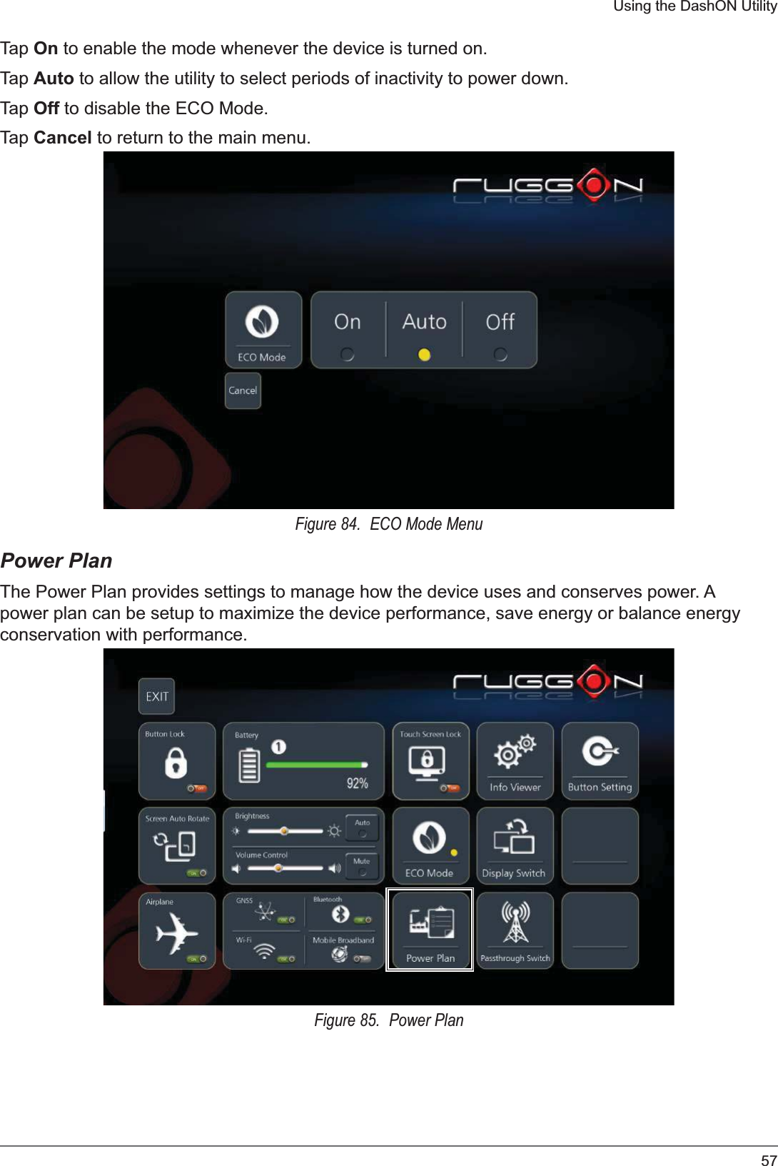 57Using the DashON UtilityTap On to enable the mode whenever the device is turned on.Tap Auto to allow the utility to select periods of inactivity to power down.Tap Off to disable the ECO Mode.Tap Cancel to return to the main menu.Figure 84.  ECO Mode MenuPower PlanThe Power Plan provides settings to manage how the device uses and conserves power. A power plan can be setup to maximize the device performance, save energy or balance energy conservation with performance.Figure 85.  Power Plan