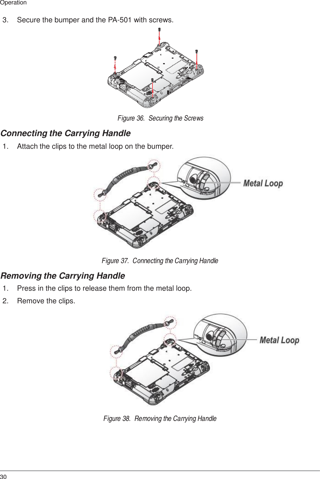30 Operation    3.  Secure the bumper and the PA-501 with screws.                Figure 36.  Securing the Screws  Connecting the Carrying Handle  1.  Attach the clips to the metal loop on the bumper.                  Figure 37.  Connecting the Carrying Handle  Removing the Carrying Handle  1.  Press in the clips to release them from the metal loop.  2.  Remove the clips.                 Figure 38.  Removing the Carrying Handle 