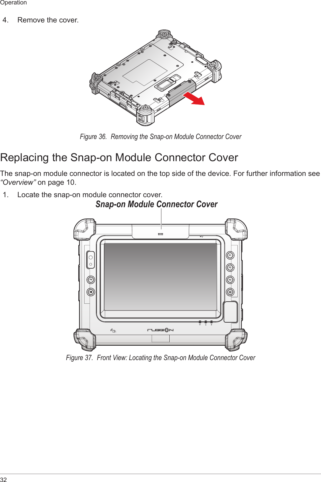 32Operation4.  Remove the cover.Figure 36.  Removing the Snap-on Module Connector CoverReplacing the Snap-on Module Connector CoverThe snap-on module connector is located on the top side of the device. For further information see “Overview” on page 10.1.  Locate the snap-on module connector cover.P4P2P3P1Snap-on Module Connector CoverFigure 37.  Front View: Locating the Snap-on Module Connector Cover