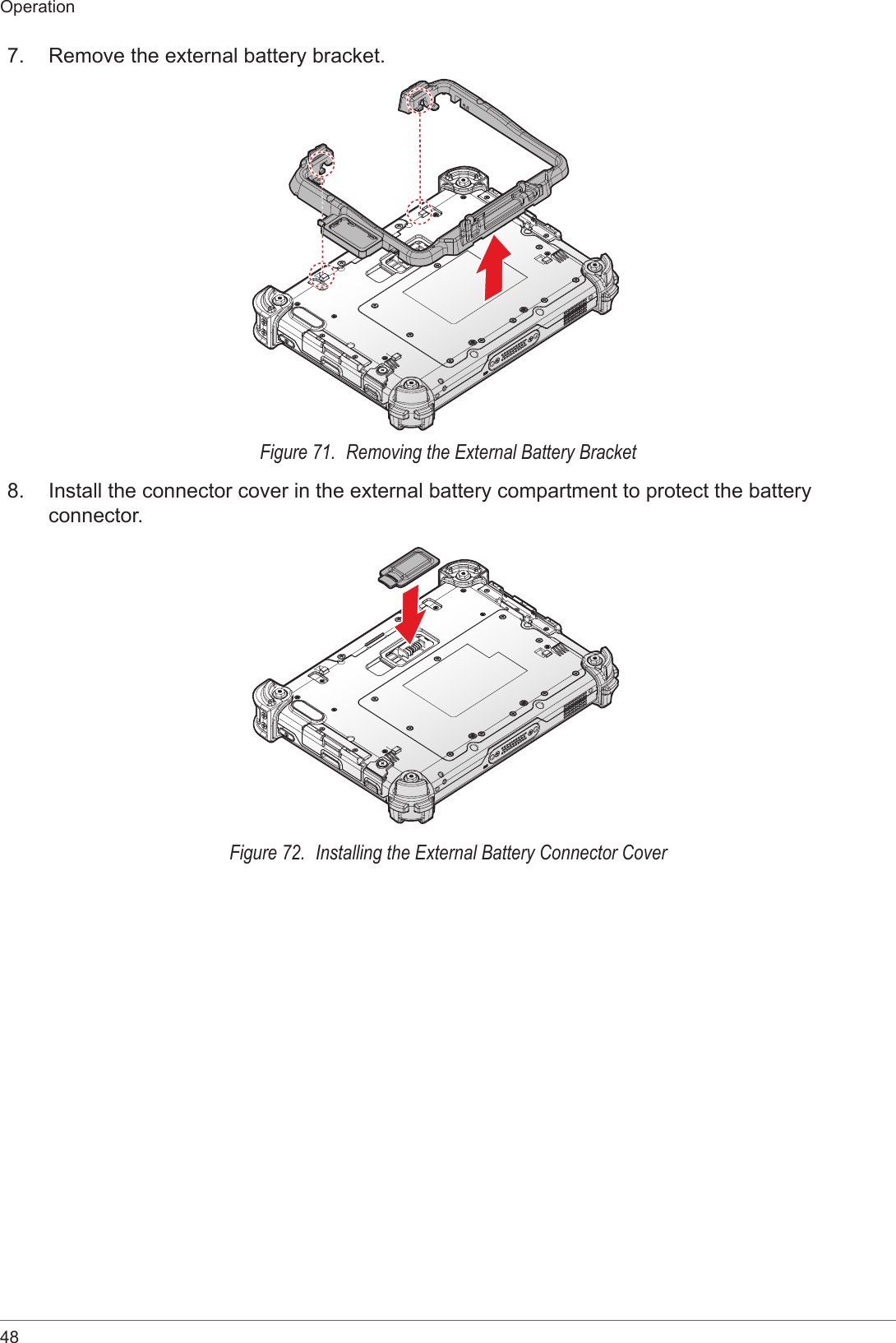 48Operation7.  Remove the external battery bracket.Figure 71.  Removing the External Battery Bracket8.  Install the connector cover in the external battery compartment to protect the battery connector.Figure 72.  Installing the External Battery Connector Cover