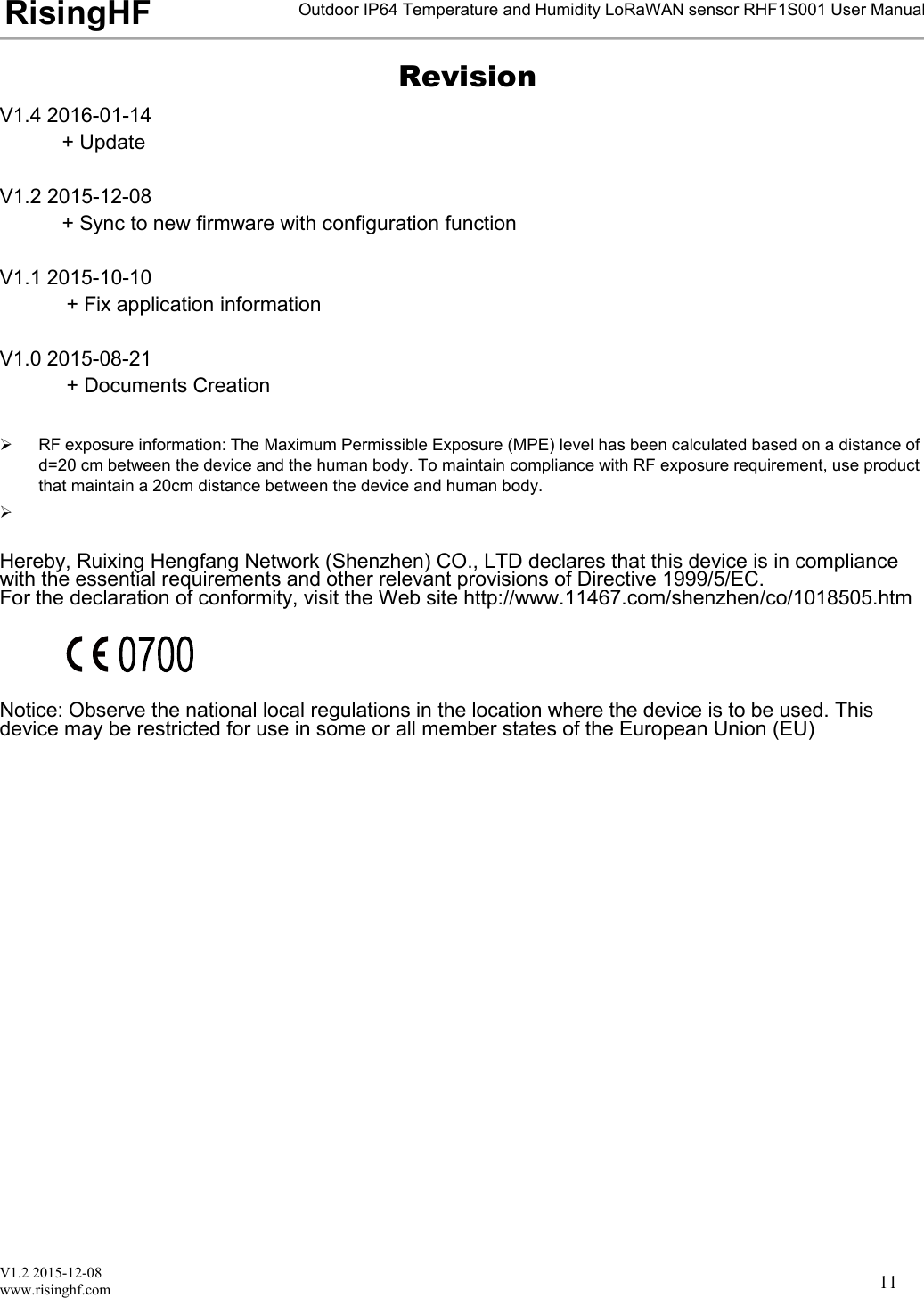 V1.2 2015-12-08www.risinghf.comOutdoor IP64 Temperature and Humidity LoRaWAN sensor RHF1S001 User ManualRisingHF11RevisionV1.4 2016-01-14+ UpdateV1.2 2015-12-08+ Sync to new firmware with configuration functionV1.1 2015-10-10+ Fix application informationV1.0 2015-08-21+ Documents CreationRF exposure information: The Maximum Permissible Exposure (MPE) level has been calculated based on a distance ofd=20 cm between the device and the human body. To maintain compliance with RF exposure requirement, use productthat maintain a 20cm distance between the device and human body.Hereby, Ruixing Hengfang Network (Shenzhen) CO., LTD declares that this device is in compliancewith the essential requirements and other relevant provisions of Directive 1999/5/EC.For the declaration of conformity, visit the Web site http://www.11467.com/shenzhen/co/1018505.htmNotice: Observe the national local regulations in the location where the device is to be used. Thisdevice may be restricted for use in some or all member states of the European Union (EU)