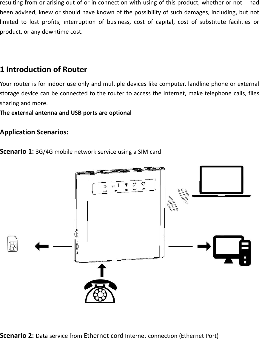 resulting from or arising out of or in connection with using of this product, whether or not hadbeen advised, knew or should have known of the possibility of such damages, including, but notlimited to lost profits, interruption of business, cost of capital, cost of substitute facilities orproduct, or any downtime cost.1 Introduction of RouterYour router is for indoor use only and multiple devices like computer, landline phone or externalstorage device can be connected to the router to access the Internet, make telephone calls, filessharing and more.The external antenna and USB ports are optionalApplication Scenarios:Scenario 1: 3G/4G mobile network service using a SIM cardScenario 2: Data service from Ethernet cord Internet connection (Ethernet Port)