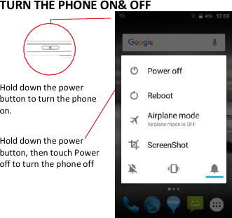 TURN THE PHONE ON&amp; OFF    Hold down the power   button to turn the phone on.    Hold down the power   button, then touch Power off to turn the phone off    