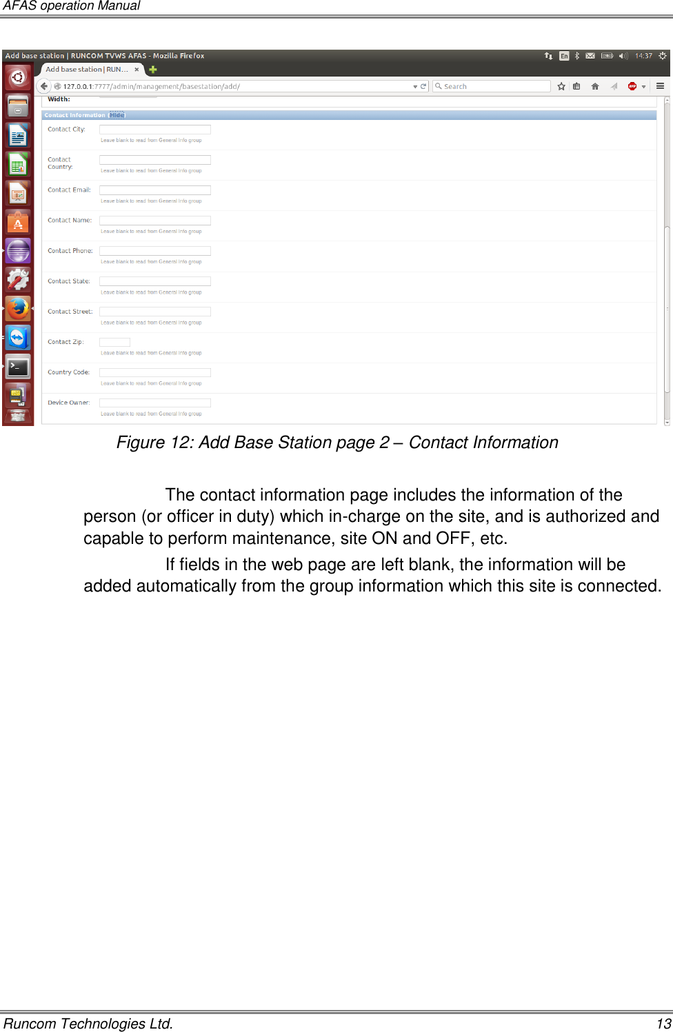 AFAS operation Manual   Runcom Technologies Ltd.    13  Figure 12: Add Base Station page 2 – Contact Information  The contact information page includes the information of the person (or officer in duty) which in-charge on the site, and is authorized and capable to perform maintenance, site ON and OFF, etc. If fields in the web page are left blank, the information will be added automatically from the group information which this site is connected.  