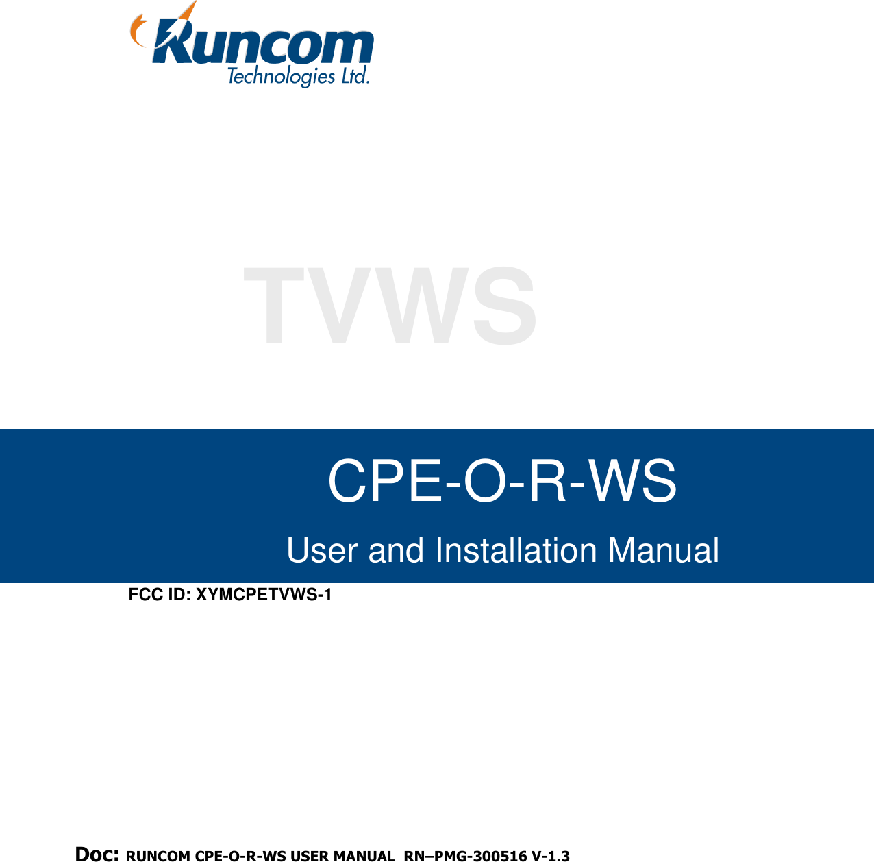    our product manager                    TVWS            FCC ID: XYMCPETVWS-1               CPE-O-R-WS User and Installation Manual Doc: RUNCOM CPE-O-R-WS USER MANUAL  RN–PMG-300516 V-1.3 