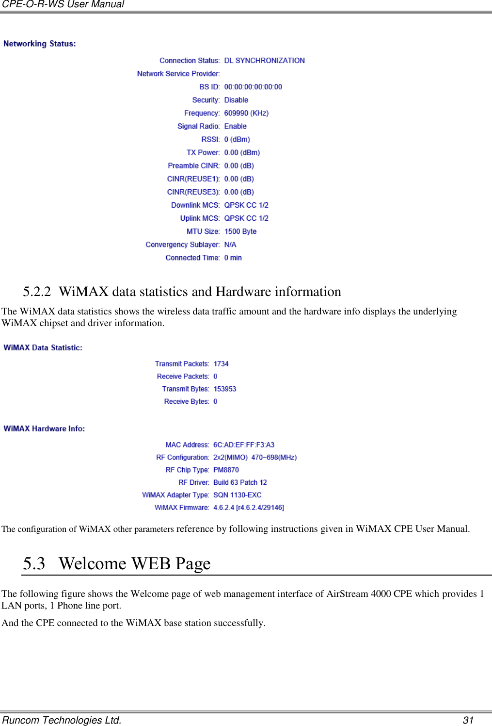 CPE-O-R-WS User Manual   Runcom Technologies Ltd.    31  5.2.2 WiMAX data statistics and Hardware information The WiMAX data statistics shows the wireless data traffic amount and the hardware info displays the underlying WiMAX chipset and driver information.   The configuration of WiMAX other parameters reference by following instructions given in WiMAX CPE User Manual. 5.3 Welcome WEB Page The following figure shows the Welcome page of web management interface of AirStream 4000 CPE which provides 1 LAN ports, 1 Phone line port. And the CPE connected to the WiMAX base station successfully. 