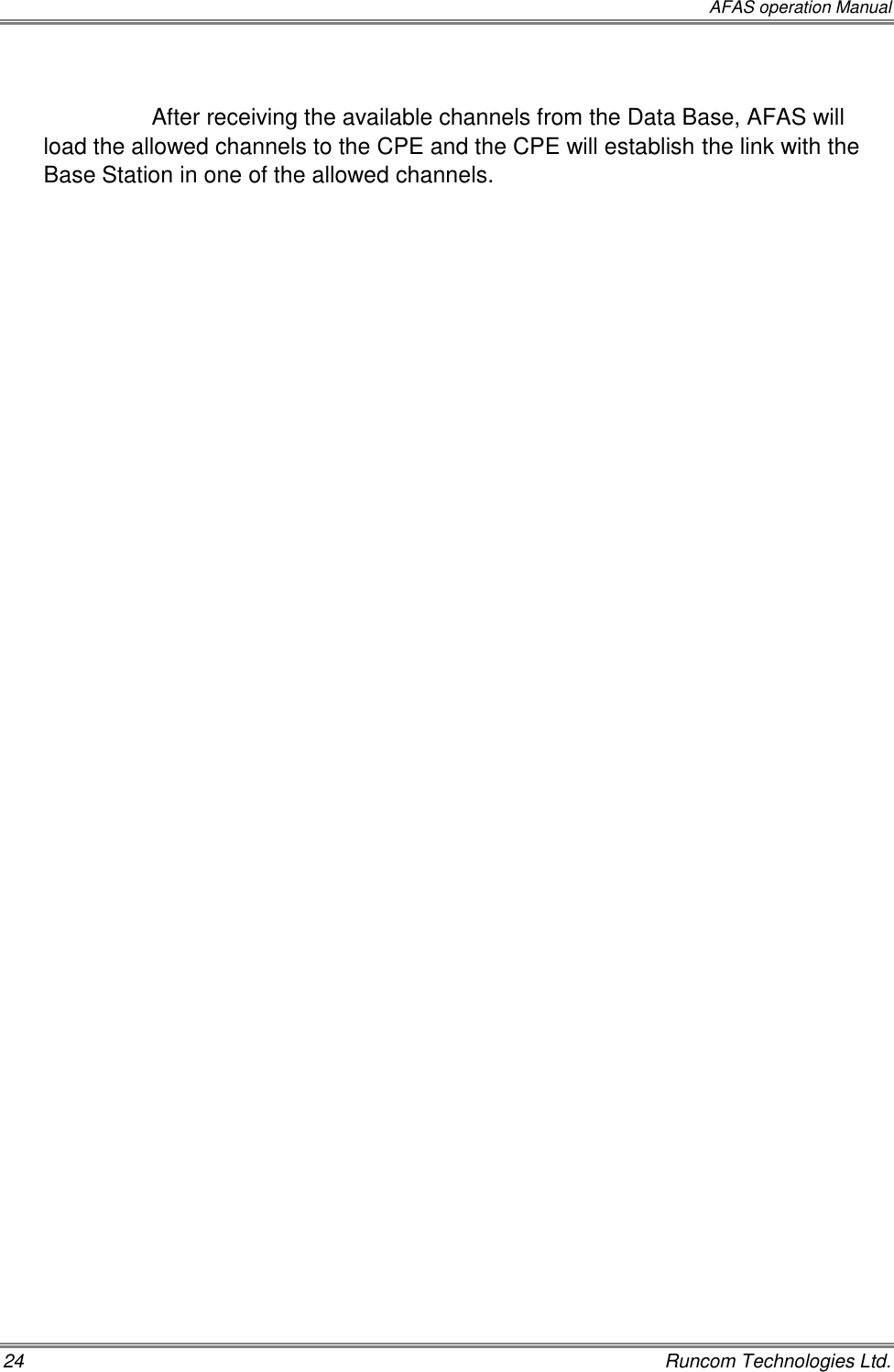  AFAS operation Manual 24    Runcom Technologies Ltd.  After receiving the available channels from the Data Base, AFAS will load the allowed channels to the CPE and the CPE will establish the link with the Base Station in one of the allowed channels.    