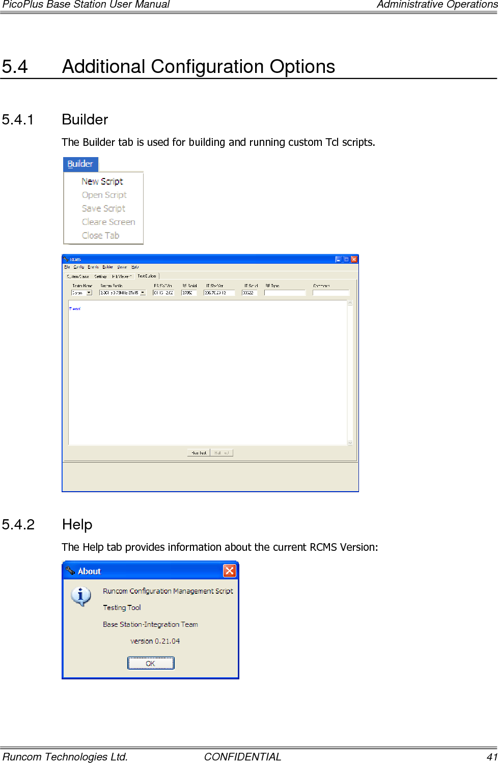 PicoPlus Base Station User Manual    Administrative Operations Runcom Technologies Ltd.  CONFIDENTIAL  41 5.4  Additional Configuration Options 5.4.1  Builder The Builder tab is used for building and running custom Tcl scripts.   5.4.2  Help The Help tab provides information about the current RCMS Version:   