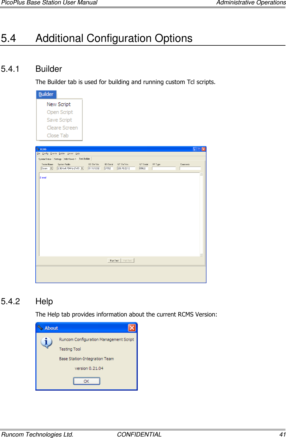 PicoPlus Base Station User Manual    Administrative Operations Runcom Technologies Ltd.  CONFIDENTIAL  41 5.4  Additional Configuration Options 5.4.1  Builder The Builder tab is used for building and running custom Tcl scripts.   5.4.2  Help The Help tab provides information about the current RCMS Version:   