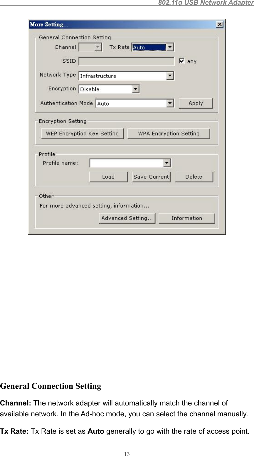                                                802.11g USB Network Adapter13General Connection SettingChannel: The network adapter will automatically match the channel ofavailable network. In the Ad-hoc mode, you can select the channel manually.Tx Rate: Tx Rate is set as Auto generally to go with the rate of access point.