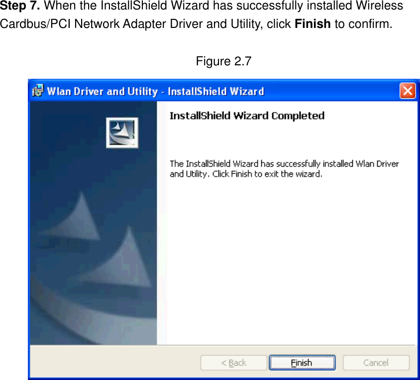 Step 7. When the InstallShield Wizard has successfully installed Wireless Cardbus/PCI Network Adapter Driver and Utility, click Finish to confirm.    Figure 2.7                 