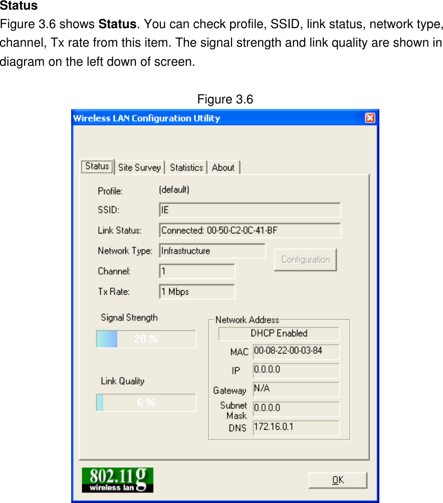 Status Figure 3.6 shows Status. You can check profile, SSID, link status, network type, channel, Tx rate from this item. The signal strength and link quality are shown in diagram on the left down of screen.      Figure 3.6           