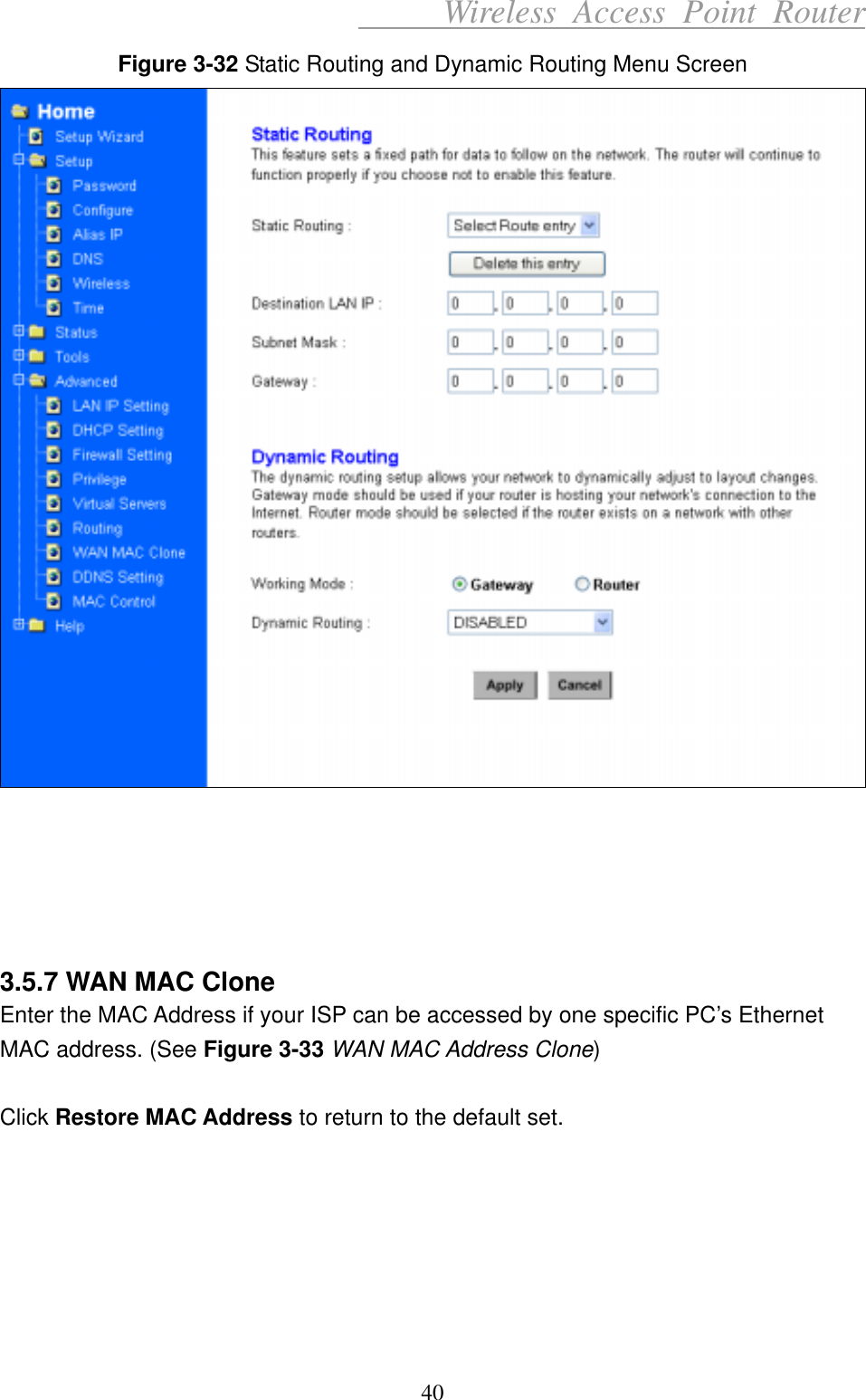      Wireless Access Point Router Figure 3-32 Static Routing and Dynamic Routing Menu Screen       3.5.7 WAN MAC Clone Enter the MAC Address if your ISP can be accessed by one specific PC’s Ethernet MAC address. (See Figure 3-33 WAN MAC Address Clone)  Click Restore MAC Address to return to the default set.       40 