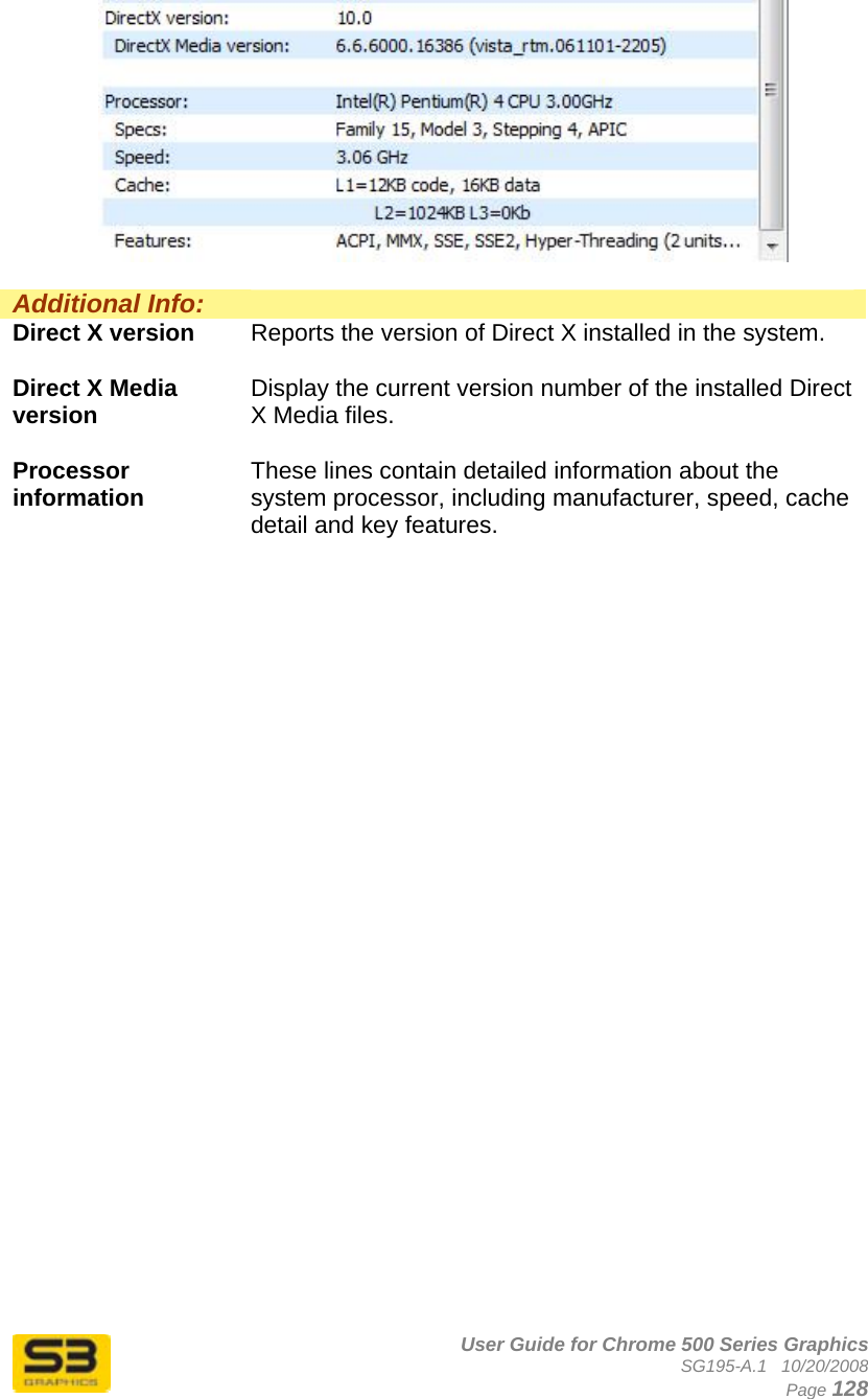      User Guide for Chrome 500 Series Graphics SG195-A.1   10/20/2008  Page 128   Additional Info:   Direct X version  Reports the version of Direct X installed in the system.  Direct X Media version  Display the current version number of the installed Direct X Media files.  Processor information  These lines contain detailed information about the system processor, including manufacturer, speed, cache detail and key features.   