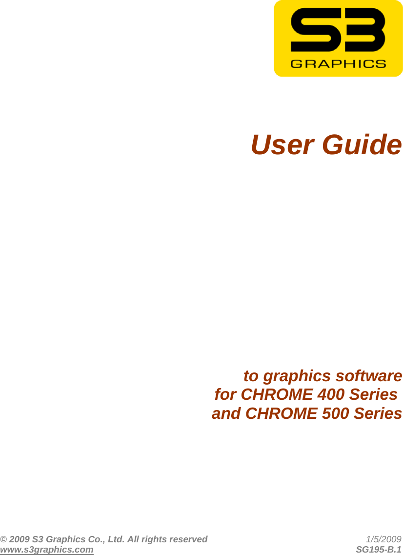 © 2009 S3 Graphics Co., Ltd. All rights reserved  1/5/2009 www.s3graphics.com SG195-B.1          User Guide         to graphics software for CHROME 400 Series  and CHROME 500 Series 