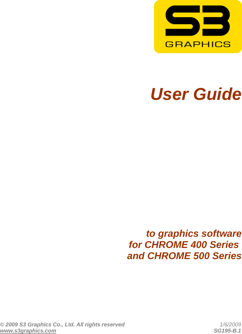 © 2009 S3 Graphics Co., Ltd. All rights reserved  1/6/2009 www.s3graphics.com SG195-B.1          User Guide         to graphics software for CHROME 400 Series  and CHROME 500 Series 