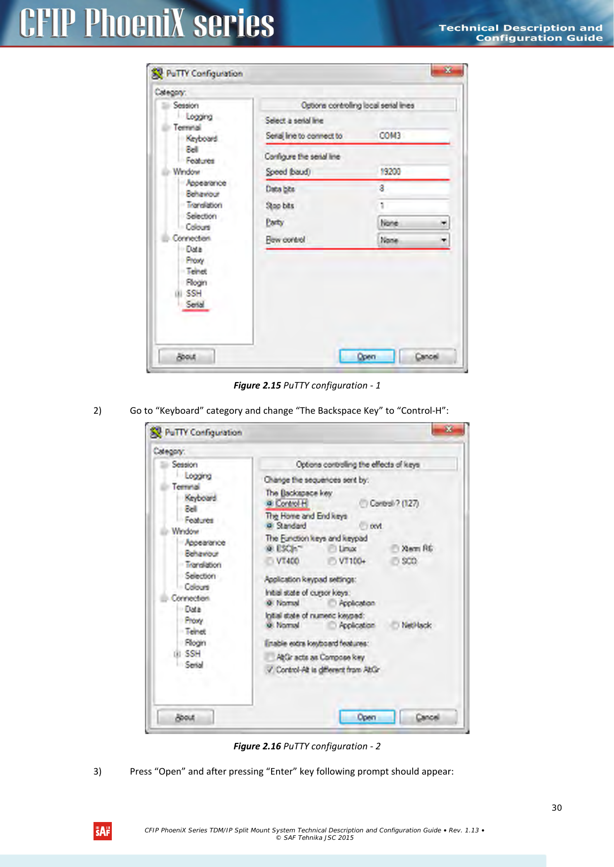    Figure 2.15 PuTTY configuration - 1 2) Go to “Keyboard” category and change “The Backspace Key” to “Control-H”:  Figure 2.16 PuTTY configuration - 2 3) Press “Open” and after pressing “Enter” key following prompt should appear:   CFIP PhoeniX Series TDM/IP Split Mount System Technical Description and Configuration Guide • Rev. 1.13 • © SAF Tehnika JSC 2015   30 