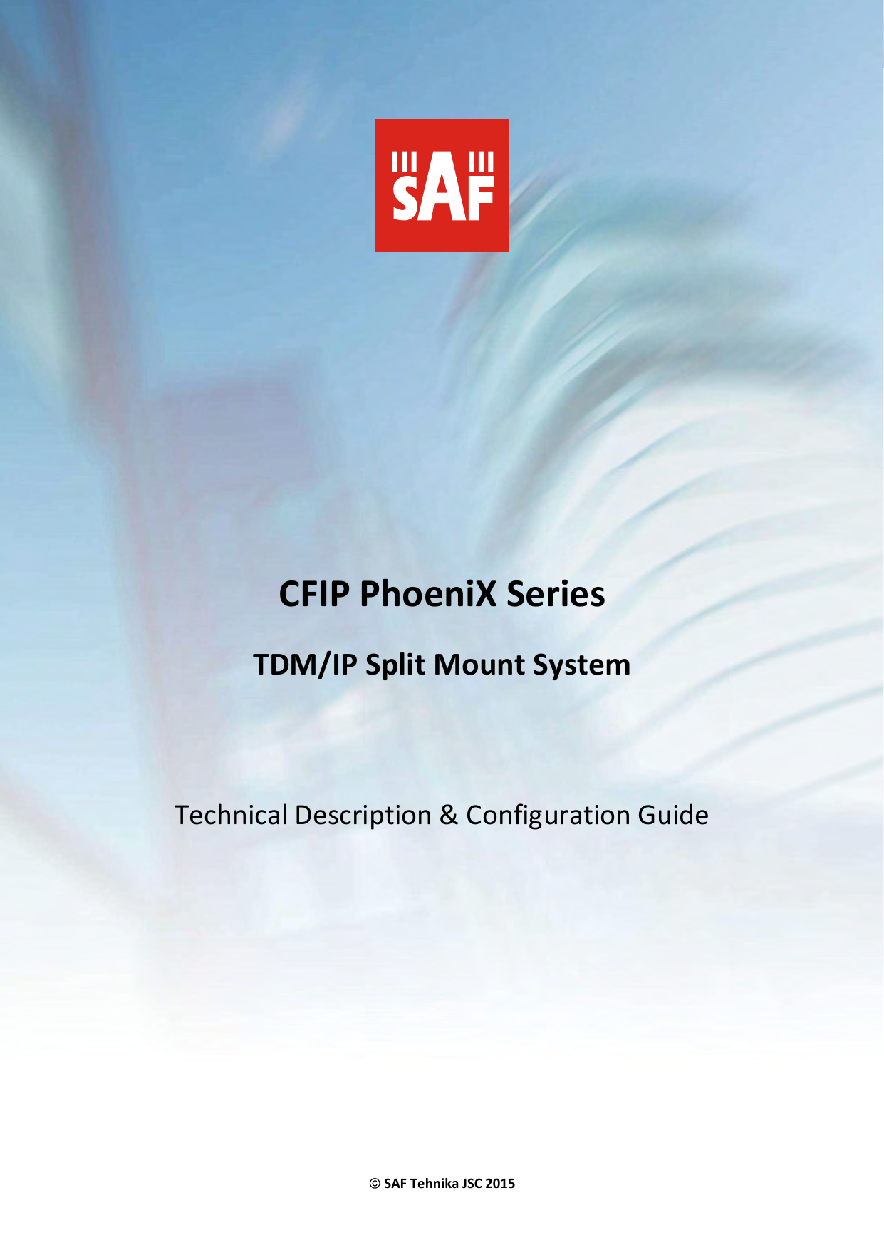    The CFIP Series Full Outdoor Unit Technical Description and Configuration Guide • Rev. 1.13  © SAF Tehnika A/S 2015 1   CFIP PhoeniX Series TDM/IP Split Mount System    Technical Description &amp; Configuration Guide        SAF Tehnika JSC 2015 