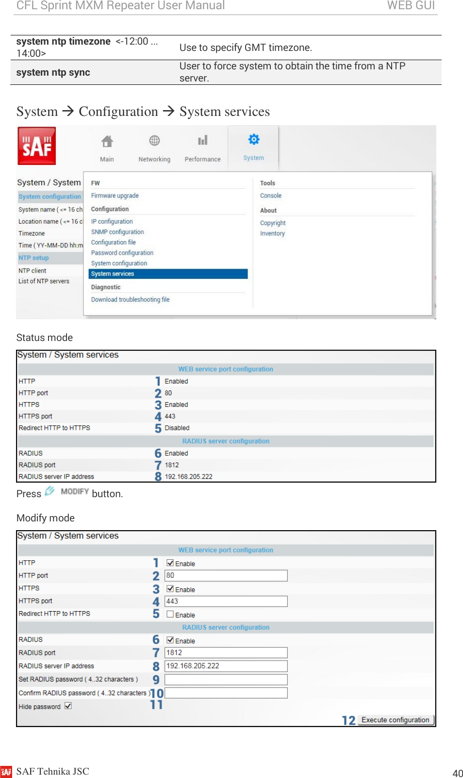 CFL Sprint MXM Repeater User Manual                                                       WEB GUI    SAF Tehnika JSC                                                                                                                                                          40 system ntp timezone  &lt;-12:00 ... 14:00&gt; Use to specify GMT timezone. system ntp sync User to force system to obtain the time from a NTP server. System  Configuration  System services  Status mode  Press   button. Modify mode  