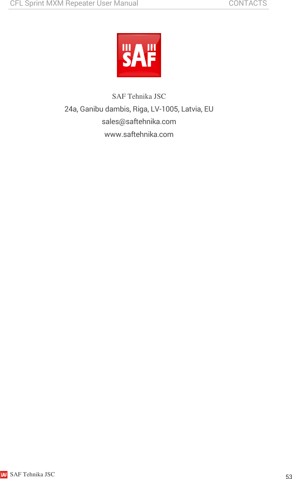 CFL Sprint MXM Repeater User Manual                                                  CONTACTS    SAF Tehnika JSC                                                                                                                                                          53    SAF Tehnika JSC 24a, Ganibu dambis, Riga, LV-1005, Latvia, EU sales@saftehnika.com www.saftehnika.com  