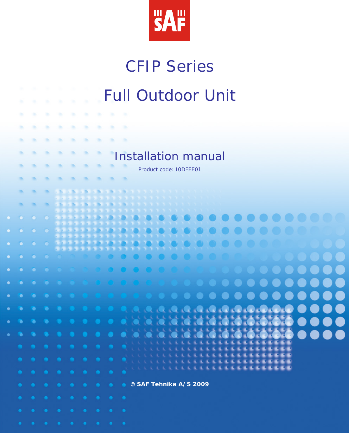 The CFIP Series Full Outdoor Unit Installation Manual • Rev. 1.21 • Software version 1.10 © SAF Tehnika A/S 2009 CFIP Series Full Outdoor Unit   Installation manual Product code: I0DFEE01           © SAF Tehnika A/S 2009  