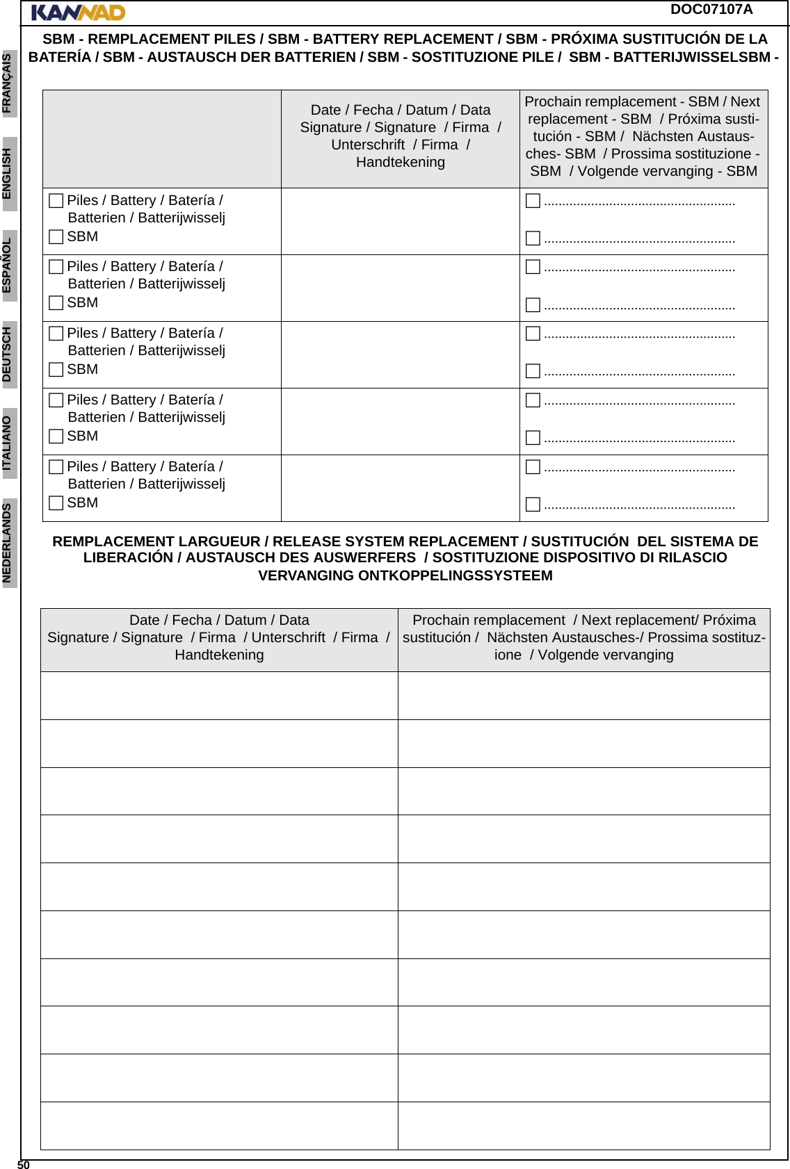 DOC07107A 50ENGLISH ESPAÑOL DEUTSCH  FRANÇAIS ITALIANO NEDERLANDS LANG7 LANG8 LANG9 LANG10 LANG11 LANG12 SBM - REMPLACEMENT PILES / SBM - BATTERY REPLACEMENT / SBM - PRÓXIMA SUSTITUCIÓN DE LA BATERÍA / SBM - AUSTAUSCH DER BATTERIEN / SBM - SOSTITUZIONE PILE /  SBM - BATTERIJWISSELSBM - REMPLACEMENT LARGUEUR / RELEASE SYSTEM REPLACEMENT / SUSTITUCIÓN  DEL SISTEMA DELIBERACIÓN / AUSTAUSCH DES AUSWERFERS  / SOSTITUZIONE DISPOSITIVO DI RILASCIOVERVANGING ONTKOPPELINGSSYSTEEM Date / Fecha / Datum / DataSignature / Signature  / Firma  / Unterschrift  / Firma  / HandtekeningProchain remplacement - SBM / Next replacement - SBM  / Próxima susti-tución - SBM /  Nächsten Austaus-ches- SBM  / Prossima sostituzione - SBM  / Volgende vervanging - SBM Piles / Battery / Batería / Batterien / Batterijwisselj SBM ..................................................... ..................................................... Piles / Battery / Batería / Batterien / Batterijwisselj SBM ..................................................... ..................................................... Piles / Battery / Batería / Batterien / Batterijwisselj SBM ..................................................... ..................................................... Piles / Battery / Batería / Batterien / Batterijwisselj SBM ..................................................... ..................................................... Piles / Battery / Batería / Batterien / Batterijwisselj SBM ..................................................... .....................................................Date / Fecha / Datum / DataSignature / Signature  / Firma  / Unterschrift  / Firma  / HandtekeningProchain remplacement  / Next replacement/ Próxima sustitución /  Nächsten Austausches-/ Prossima sostituz-ione  / Volgende vervanging