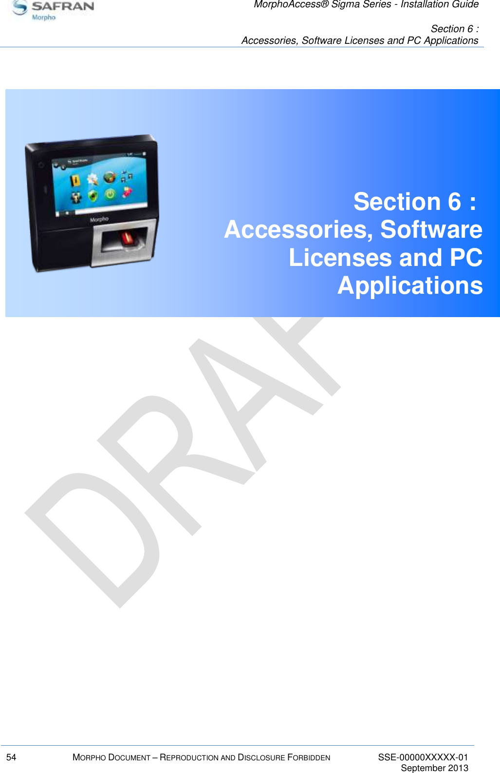   MorphoAccess® Sigma Series - Installation Guide   Section 6 : Accessories, Software Licenses and PC Applications  54 MORPHO DOCUMENT – REPRODUCTION AND DISCLOSURE FORBIDDEN SSE-00000XXXXX-01   September 2013   Section 6 :  Accessories, Software Licenses and PC Applications     