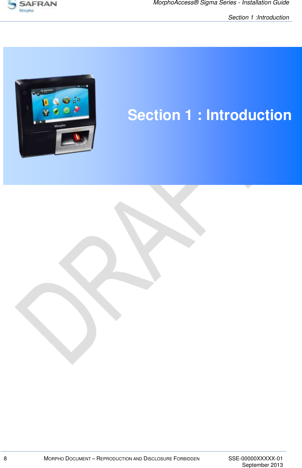   MorphoAccess® Sigma Series - Installation Guide   Section 1 :Introduction  8 MORPHO DOCUMENT – REPRODUCTION AND DISCLOSURE FORBIDDEN SSE-00000XXXXX-01   September 2013   Section 1 : Introduction     