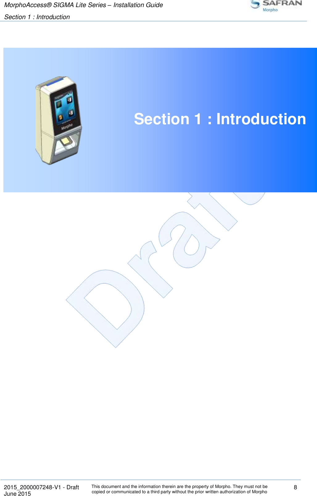 MorphoAccess® SIGMA Lite Series – Installation Guide  Section 1 : Introduction   2015_2000007248-V1 - Draft This document and the information therein are the property of Morpho. They must not be copied or communicated to a third party without the prior written authorization of Morpho 8 June 2015    Section 1 : Introduction     