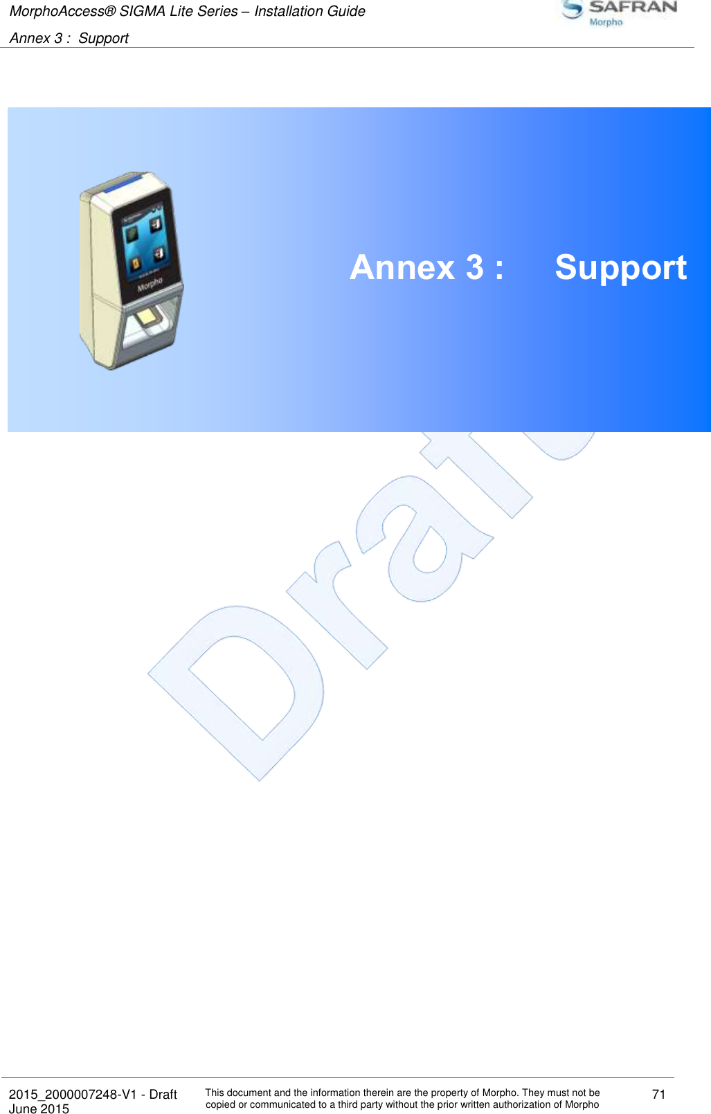 MorphoAccess® SIGMA Lite Series – Installation Guide  Annex 3 :  Support   2015_2000007248-V1 - Draft This document and the information therein are the property of Morpho. They must not be copied or communicated to a third party without the prior written authorization of Morpho 71 June 2015    Annex 3 :  Support     