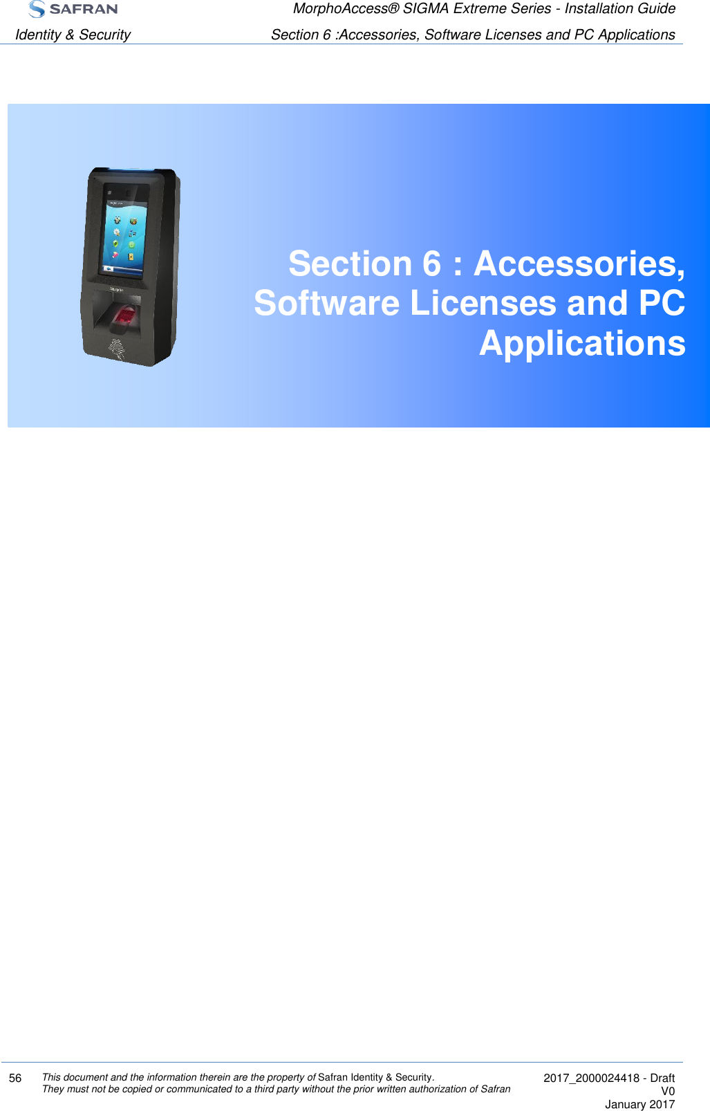  MorphoAccess® SIGMA Extreme Series - Installation Guide  Identity &amp; Security Section 6 :Accessories, Software Licenses and PC Applications  56 This document and the information therein are the property of Safran Identity &amp; Security. They must not be copied or communicated to a third party without the prior written authorization of Safran  2017_2000024418 - Draft V0 January 2017   Section 6 : Accessories, Software Licenses and PC Applications     