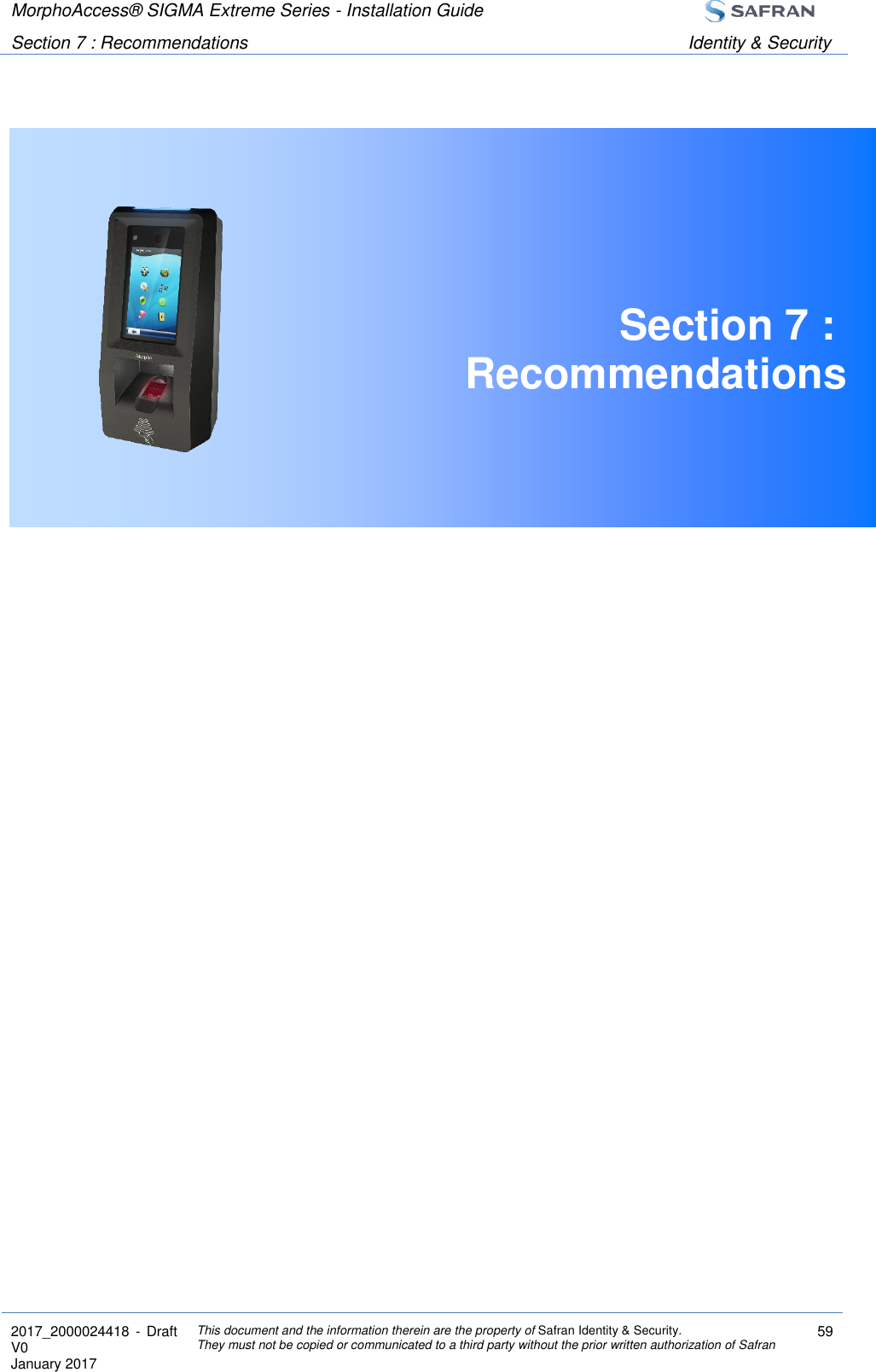 MorphoAccess® SIGMA Extreme Series - Installation Guide  Section 7 : Recommendations Identity &amp; Security  2017_2000024418  - Draft V0 January 2017 This document and the information therein are the property of Safran Identity &amp; Security. They must not be copied or communicated to a third party without the prior written authorization of Safran 59   Section 7 :  Recommendations     